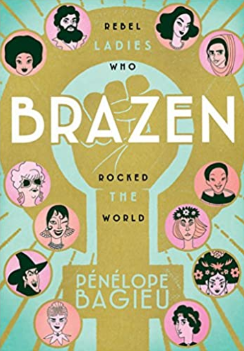 Brazen: Rebel Ladies Who Rocked the World, by Penelope Bagnieu